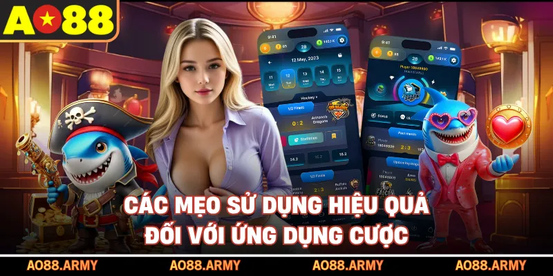 Các mẹo sử dụng hiệu quả đối với ứng dụng cược